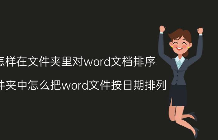 怎样在文件夹里对word文档排序 文件夹中怎么把word文件按日期排列？